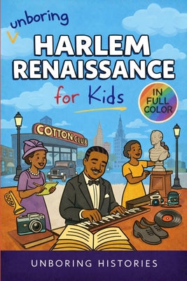 Unboring Harlem Renaissance for Kids: Funny, Fascinating Concise Guide to the Artists, Jazz, Poetry, and Wild True Stories of the Movement That Change by Unboring Histories book cover
