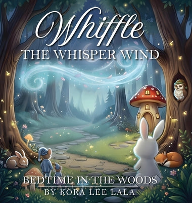 Book cover of Whiffle the Whisper-Wind Bedtime In the Woods by Lala, Kora Lee