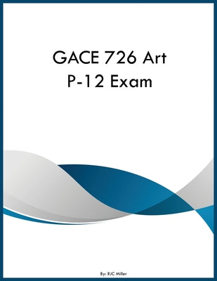 GACE 726 Art P-12 Exam by Rjc Miller book cover