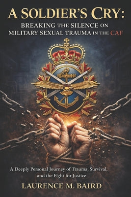 Book cover of A Soldier's Cry - Breaking the Silence on Military Sexual Trauma: A Deeply Personal Journey of Trauma, Survival, and the Fight for Justice by Baird, Laurence
