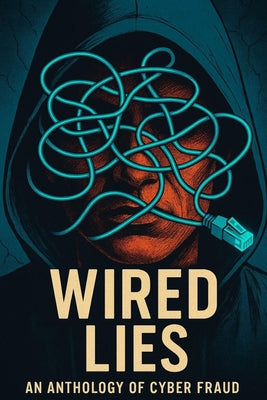 Wired Lies: An Anthology of Cyber Fraud: Learn Cyber Safety the Smart Way 7 Gripping Crime Stories Packed with Real-Life Lessons and Practical Tips fo by Divya Kousik book cover