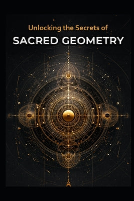 Unlocking the Secrets of Sacred Geometry by Llh Media book cover