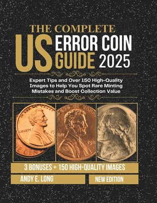 Book cover of The Complete Us Error Coin Guide 2025: Expert Tips and Over 150 High-Quality Images to Help You Spot Rare Minting Mistakes and Boost Collection Value by Long, Andy E.