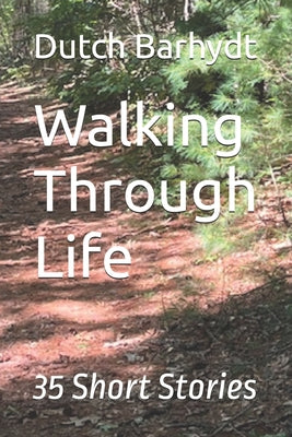 Book cover of Walking Through Life: 35 Short Stories by Barhydt, Dutch