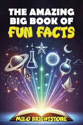 Book cover of The Amazing Big Book Of Fun Facts: Explore Over 1500 Fascinating Facts About the World, Food, Animals, Space and Beyond! by Brightstone, Milo