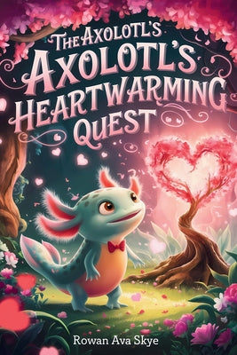 Book cover of The Axolotl's Heartwarming Quest by Ava Skye, Rowan