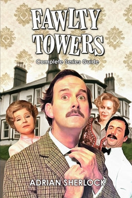 Book cover of Fawlty Towers Complete Series Guide by Sherlock, Adrian