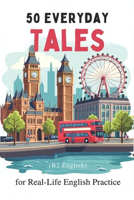 Book cover of 50 Everyday Tales for Real-Life English Practice (B2 English): 50 Short Stories to Boost Vocabulary and Fluency for B2 Learners by Snow, Elizabeth