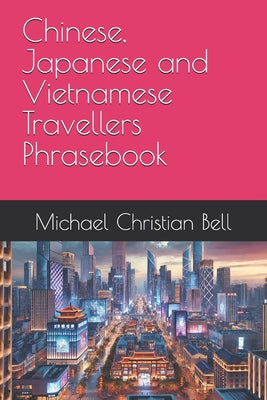 Book cover of Chinese, Japanese and Vietnamese Travellers Phrasebook by Bell, Michael Christian