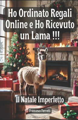 Book cover of Ho Ordinato Regali Online e Ho Ricevuto un Lama: Il Natale Imperfetto by Ferretti, Francesco