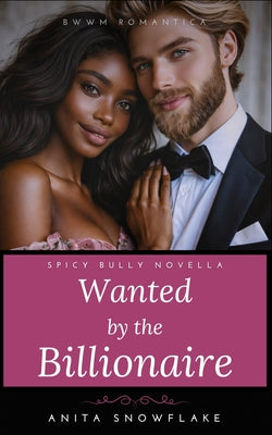 Book cover of Wanted by the Billionaire: A Spicy Bully Novella by Snowflake, Anita