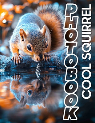 Book cover of Cool Squirrel Photo Book: Explore 40 Stunning Images Featuring Adorable Squirrels In Their Natural Habitat by Erickson, Thea