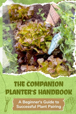 Book cover of The Companion Planter's Handbook: A Beginner's Guide to Successful Plant Pairing by Reid, Brandon