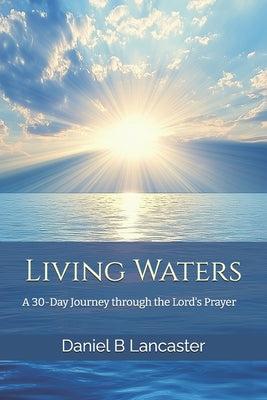 Living Waters: Discovering God's Abundance-A 30-Day Journey Through the Lord's Prayer