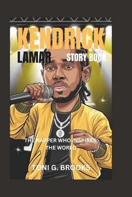 Book cover of Kendrick Lamar Story Book: The Rapper Who Inspires the World by G. Brooks, Toni