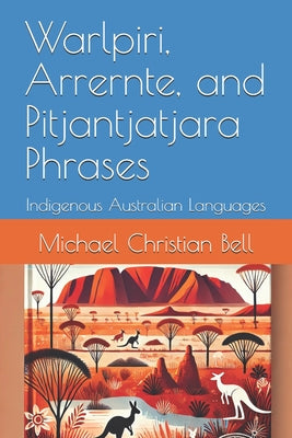 Book cover of Warlpiri, Arrernte, and Pitjantjatjara Phrases: Indigenous Australian Languages by Bell, Michael Christian