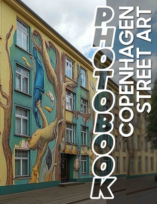 Book cover of Copenhagen Street Art Photo Book: Explore Unique Urban Artwork With 40 Vibrant Images Of Copenhagen's Creative Streets by Kaufman, Heath