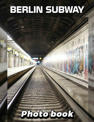 Book cover of Berlin Subway Photo Book: 40 Stunning Images Capturing The Unique Charm And Culture Of Berlin's Transit System by John, Nate