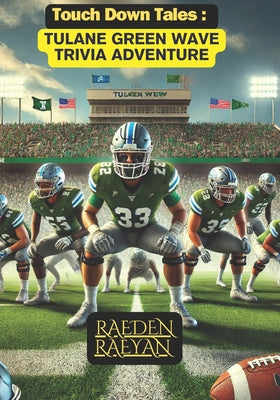 Book cover of Touchdown Tales: Tulane Green Wave Trivia Adventure: 600 Questions to Test Your Knowledge on Tulane's Team History, Players, Rivals, an by Raeyan, Raeden