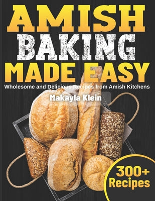 Book cover of Amish Baking Made Easy: Wholesome and Delicious Recipes from Amish Kitchens by Klein, Makayla