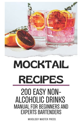 Book cover of Mocktail Recipes: 200 Easy Non-alcoholic Drinks Manual for Beginners and Expert Bartenders. Mixology Guide for All Occasions. Alcohol free Cocktails by Masters Press, Mixology