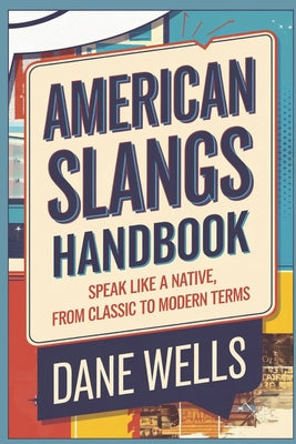 Book cover of American Slangs Handbook: Speak Like a Native, from Classic to Modern Terms by Wells, Dane
