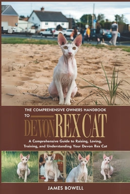 Book cover of The Comprehensive Owners Handbook to Devon Rex: A Comprehensive Guide to Raising, Loving, Training, and Understanding Your Devon Rex Cat by Bowell, James