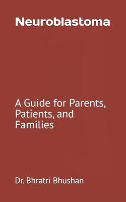 Neuroblastoma: A Guide for Parents, Patients, and Families by Bhratri Bhushan book cover