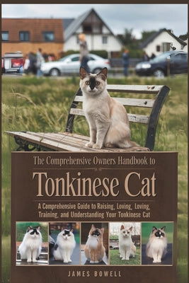 Book cover of The Comprehensive Owners Handbook to Tonkinese Cat: A Comprehensive Guide to Raising, Loving Training and Understanding Your Tonkinese Cat by Bowell, James