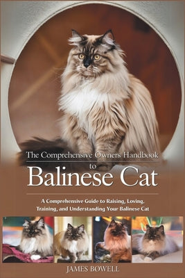 Book cover of The Comprehensive Owners Handbook to Balinese Cat: A Comprehensive Guide to Raising, Loving, Training and Understanding Your Balinese Cat by Bowell, James