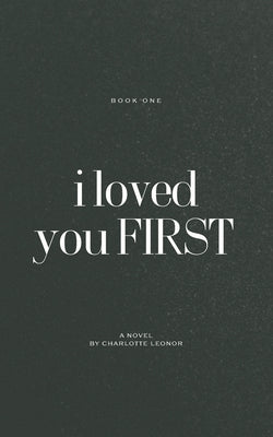 Book cover of I Loved You First: Book One by Leonor, Charlotte