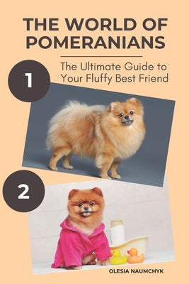 The World of Pomeranians: The Ultimate Guide to Your Fluffy Best Friend by Olesia Naumchyk book cover