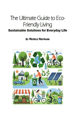 Book cover of The Ultimate Guide to Eco-Friendly Living: Sustainable Solutions for Everyday Life by Hoffmann, Michelle