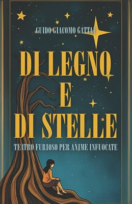 Book cover of Di Legno E Di Stelle: Teatro Furioso per Anime Infuocate by Gattai, Guido Giacomo