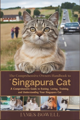 Book cover of The Comprehensive Owners Handbook to Singapura Cat: A Comprehensive Guide to Raising, Loving, Training and Understanding Your Singapura Cat by Bowell, James