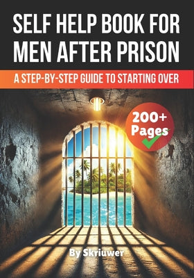 Book cover of A Self Help Book for Men After Prison: A Step-by-Step Guide to Starting Over by Auke