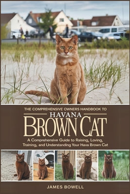 Book cover of The Comprehensive Owners Handbook to Havana Brown Cat: A Comprehensive Guide to Raising, Loving, Training and Understanding Your Hava Cat by Bowell, James