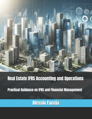 Book cover of Real Estate IFRS Accounting and Operations: Practical Guidance on IFRS and Financial Management by Faccia, Alessio