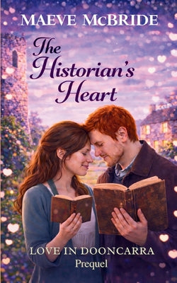 Book cover of The Historian's Heart: A Clean, Small-Town Irish Romance by McBride, Maeve