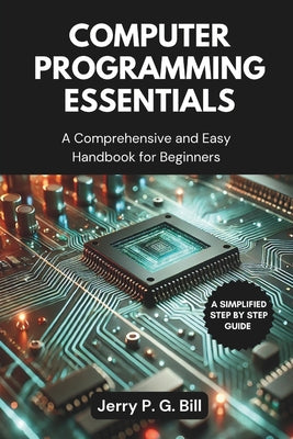 Book cover of Computer Programming Essentials: A Comprehensive and Easy Handbook for Beginners by Bill, Jerry P. G.