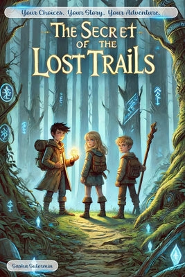 Book cover of Shape Your Story: The Secret of the Lost Trail: An Interactive Quest with 17 Endings-Where Every Choice Shapes Your Story! by S, Sasha
