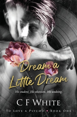 Book cover of Dream a Little Dream (To Love a Psycho Book 1): An MM Romantic Suspense Thriller by White, C. F.