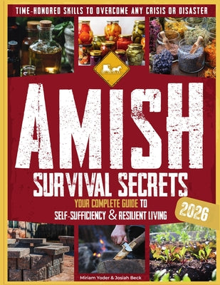 Amish Survival Secrets: Your Complete Guide to Self-Sufficiency & Resilient Living Time-Honored Skills to Overcome Any Crisis or Disaster by Josiah Beck book cover