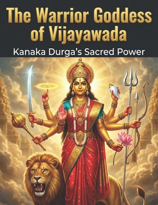 Book cover of The Warrior Goddess of Vijayawada: Kanaka Durga's Sacred Power by Bisht, Swati