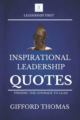 Book cover of Inspirational Leadership Quotes: Finding The Courage To Lead by Thomas, Gifford