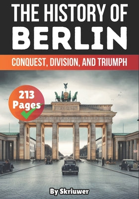 Book cover of The History of Berlin: Conquest, Division, and Triumph by Auke