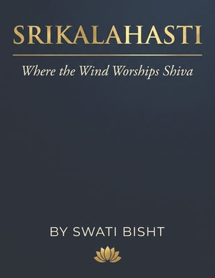 Book cover of Srikalahasti: Where the Wind Worships Shiva by Bisht, Swati