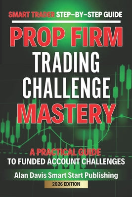 Book cover of SMART Trader Step-by-Step Guide Funded Account Trading Challenges: A Practical Guide to Prop Firm Challenges by Davis, Alan