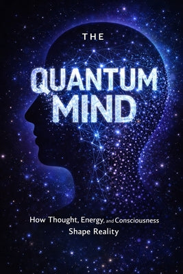 Book cover of The Quantum Mind: How Thought, Energy, and Consciousness Shape Reality by Cossaboon, Pete