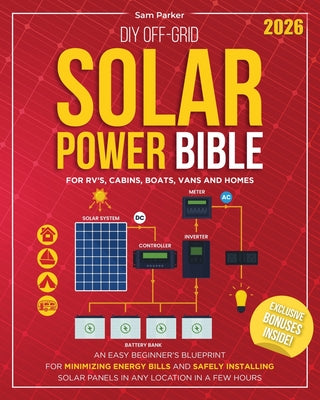 DIY Off-Grid Solar Power Bible: Beginner's Blueprint for Minimizing Energy Bills and Safely Installing Solar Panels in Any Location in a Few Hours by Sam Parker book cover